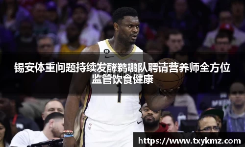 锡安体重问题持续发酵鹈鹕队聘请营养师全方位监管饮食健康